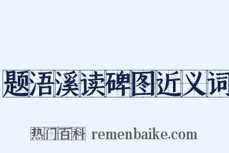 题浯溪读碑图近义词是什么意思的图片